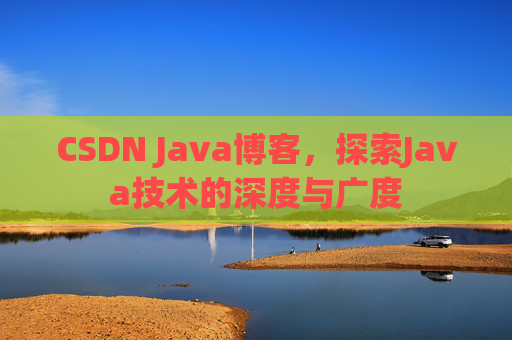 CSDN Java博客，探索Java技术的深度与广度