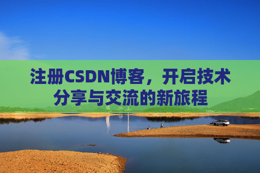 注册CSDN博客,开启技术分享与交流的新旅程